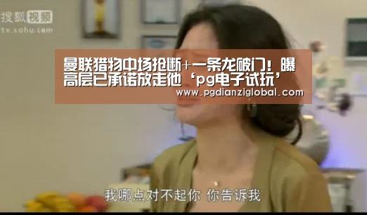 曼联猎物中场抢断+一条龙破门!曝高层已承诺放走他‘pg电子试玩’(图1) pg电子试玩入口官网